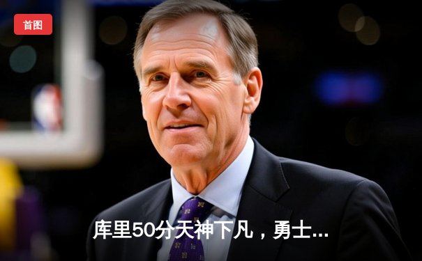 库里50分天神下凡，勇士加时险胜国王迎开门红