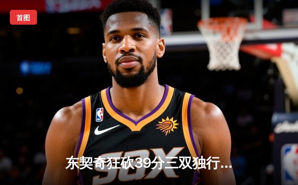 东契奇狂砍39分三双独行侠险胜雷霆，系列赛拖入抢七大战